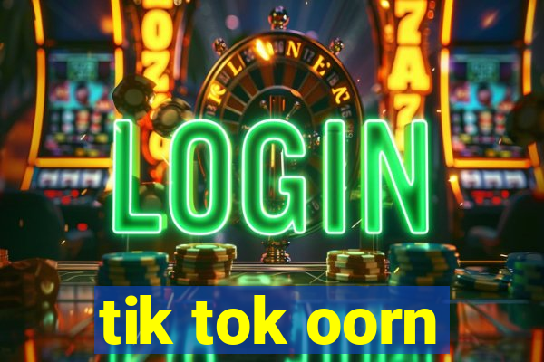 tik tok oorn